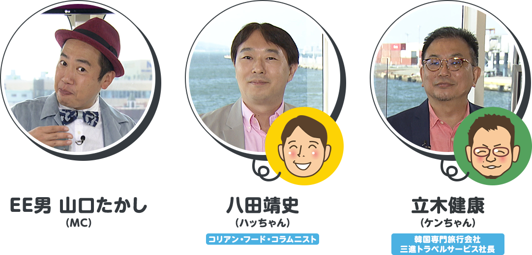 EE男 山口たかし(MC) / 八田靖史(ハッちゃん) コリアン・フード・コラムニスト / 立木健康(ケンちゃん) 韓国専門旅行会社 三進トラベルサービス社長