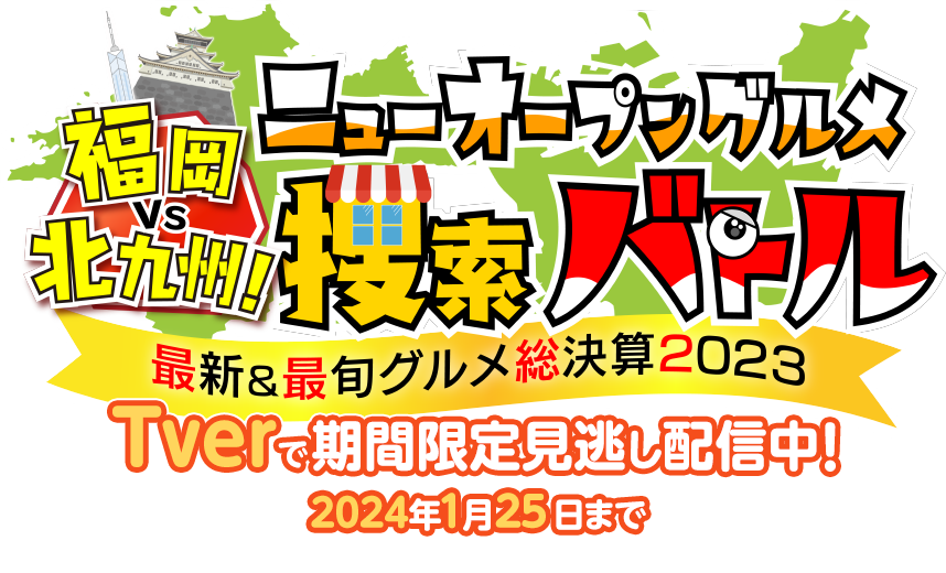 福岡VS北九州！ニューオープングルメ捜索バトル～最新＆最旬グルメ総決算2023～　12月28日（木）よる8時スタート!